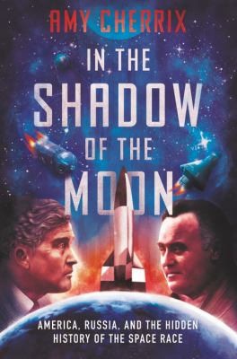 In the shadow of the moon : America, Russia, and the hidden history of the space race cover image