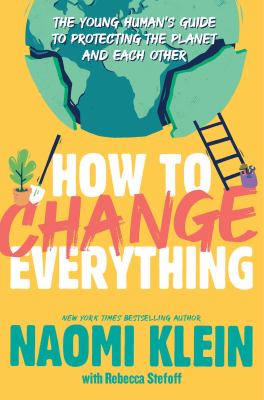 How to change everything : the young human's guide to protecting the planet and each other cover image