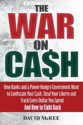 The war on cash : how banks and a power-hungry government want to confiscate your cash, steal your liberty and track every dollar you spend and how to fight back cover image