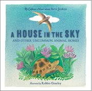 A house in the sky : and other uncommon animal homes cover image cdn