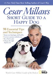 Cesar Millan's short guide to a happy dog : 98 essential tips and techniques cover image cdn