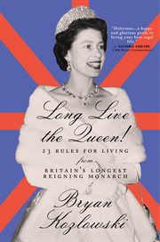 Long live the Queen : 23 rules for living from Britian's longest reigning monarch cover image cdn