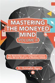 Mastering the moneyed mind. Volume II, The bottomless line--important lessons they did not teach you in business school cover image cdn