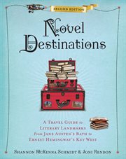 Novel destinations : a travel guide to literary landmarks from Jane Austen's Bath to Ernest Hemingway's Key West cover image cdn