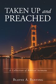 TAKEN UP AND PREACHED : A COLLECTION OF BIBLICAL SERMONS cover image cdn