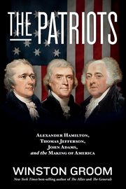 The patriots. Alexander Hamilton, Thomas Jefferson, John Adams, and the Making of America cover image cdn