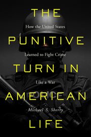 The punitive turn in American life : how the United States learned to fight crime like a war cover image cdn