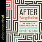 After evangelicalism : the path to a new christianity cover image cdn