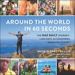 Around the world in 60 seconds : the Nas Daily journey--1,000 days. 64 countries. 1 beautiful planet. cover image cdn