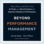 Beyond performance management : why, when, and how to use 40 tools and best practices for superior business performance cover image cdn
