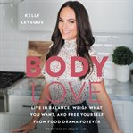 Body love : live in balance, weigh what you want, and free yourself from food drama forever cover image cdn