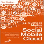 Business models for the social mobile cloud : transform your business using social media, mobile internet, and cloud computing cover image cdn