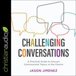 Challenging conversations. A Practical Guide to Discuss Controversial Topics in the Church cover image cdn