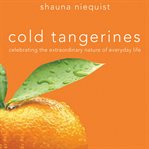 Cold tangerines : celebrating the extraordinary nature of everyday life cover image cdn