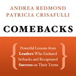 Comebacks : powerful lessons from leaders who endured setbacks and recaptured success on their terms cover image cdn