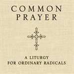 Common prayer : a liturgy for ordinary radicals cover image cdn