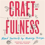 Craftfulness : mend yourself by making things cover image cdn
