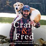 Craig & Fred : a Marine, a stray dog, and how they rescued each other cover image cdn