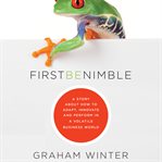 First be nimble : a story about how to adapt, innovate and perform in a volatile business world cover image cdn
