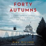Forty autumns : a family's story of courage and survival on both sides of the Berlin Wall cover image cdn