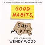 Good habits, bad habits. The Science of Making Positive Changes That Stick cover image cdn