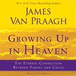 Growing up in heaven : the eternal connection between parent and child cover image cdn