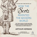 How the Scots invented the modern world : the true story of how Western Europe's poorest nation created our world and everything in it cover image cdn