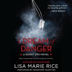 I dream of danger : a Ghost Ops novel cover image cdn