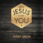 Jesus is for you : stories of God's relentless love cover image cdn