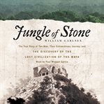 Jungle of stone : the true story of two men, their extraordinary journey, and the discovery of the lost civilization of the Maya cover image cdn