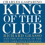 King of the club : Richard Grasso and the survival of the New York Stock Exchange cover image cdn