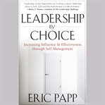 Leadership by choice : increasing influence and effectiveness through self-management cover image cdn