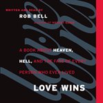 Love wins : a book about heaven, hell, and the fate of every person who ever lived cover image cdn