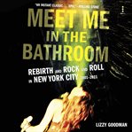 Meet me in the bathroom : rebirth and rock and roll in New York City 2001-2011 cover image cdn