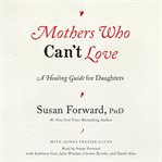 Mothers who can't love : a healing guide for daughters cover image cdn