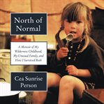 North of normal : a memoir of my wilderness childhood, my unusual family, and how I survived both cover image cdn