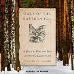 Owls of the eastern ice : a quest to find and save the world's largest owl cover image cdn