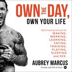 Own the day, own your life : optimized practices for waking, working, learning, eating, training, playing, sleeping and sex cover image cdn
