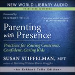 Parenting with presence : practices for raising conscious, confident, caring kids cover image cdn