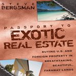 Passport to exotic real estate. Buying U.S. And Foreign Property In Breath-Taking, Beautiful, Faraway Lands cover image cdn