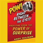 Pow! right between the eyes : profiting from the power of surprise cover image cdn
