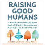 Raising good humans. A Mindful Guide to Breaking the Cycle of Reactive Parenting and Raising Kind, Confident Kids cover image cdn