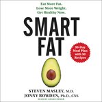 Smart fat : eat more fat, lose more weight, get healthy now cover image cdn
