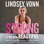 Strong is the new beautiful : embrace your natural beauty, eat clean, and harness your power cover image cdn