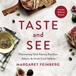 Taste and see : discovering God among butchers, bakers, & fresh food makers cover image cdn