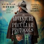 The adventure of the peculiar protocols. Adapted from the Journals of John H. Watson, M.D. cover image cdn