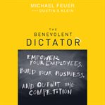 The benevolent dictator. Empower Your Employees, Build Your Business, and Outwit the Competition cover image cdn