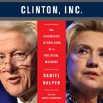 The Clinton, inc. : the audacious rebuilding of a political machine cover image cdn