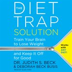 The diet trap solution : train your brain to lose weight and keep it off for good cover image cdn