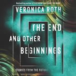 The end and other beginnings : stories from the future cover image cdn